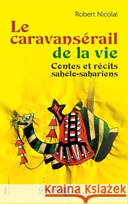 Le caravans?rail de la vie: Contes et r?cits sah?lo-sahariens Robert Nicola? 9782140498206 Editions L'Harmattan