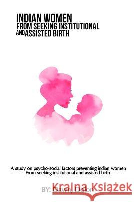 A study on psycho-social factors preventing Indian women from seeking institutional and assisted birth Dawn Dolon 9782171546730 Rachnayt2