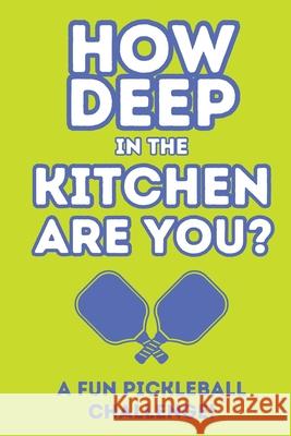 How Deep In The Kitchen Are You? A Fun Pickleball Challenge Larkinroad                               Erin Larkin Kathleen Larkin 9782172723130 Larkinroad