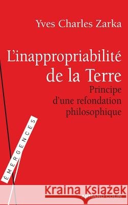 L'inappropriabilit? de la Terre: Principe d'une refondation philosophique Yves Charles Zarka 9782200242985