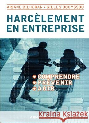 Harc?lement en entreprise - Comprendre, pr?venir, agir: Comprendre, pr?venir, agir Ariane Bilheran Gilles Bouyssou 9782200248406 Armand Colin