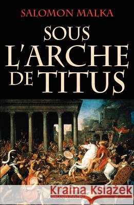 Sous l'Arche de Titus Salomon Malka 9782200249816 Armand Colin