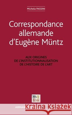 Correspondance allemande d'Eugène Müntz - LABEX TransferS: LABEX TransferS Müntz, Eugène, Passini, Michela 9782200277161 Armand Colin