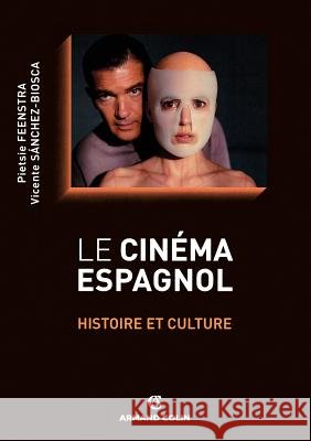 Le cin?ma espagnol - Histoire et culture: Histoire et culture Pietsie Feenstra Vicente S?nchez-Biosca 9782200281229 Armand Colin