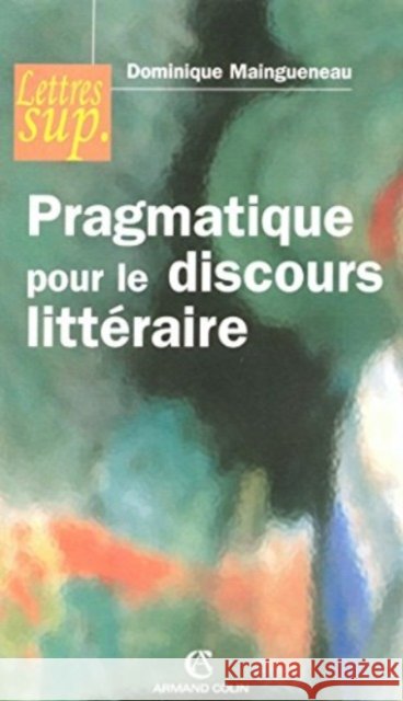 Pragmatique pour le discours litteraire Dominique Maingueneau   9782200343224
