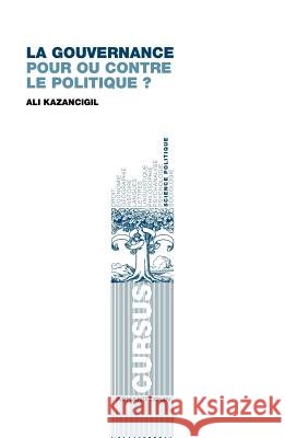 La Gouvernance - Pour ou contre le politique ?: Pour ou contre le politique ? Ali Kazancigil 9782200346522