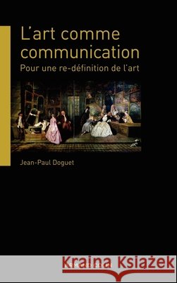 L'art comme communication - Pour une re-d?finition de l'art: Pour une re-d?finition de l'art Jean-Paul Doguet 9782200347055 Armand Colin