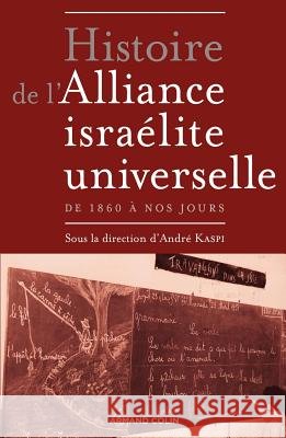 Histoire de l'Alliance isra?lite universelle: de 1860 ? nos jours Andr? Kaspi 9782200354794 Armand Colin