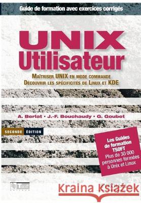 UNIX utilisateur: Maîtriser UNIX en mode commande. Découvrir les spécifités de Linux et KDE A Berlat, J -F Bouchaudy, G Goubet 9782212113198 Eyrolles Group