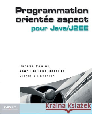 Programmation orientée aspect pour Java/J2EE Jean-Philippe Retaillé, Renaud Pawlak, Lionel Seinturier 9782212114089