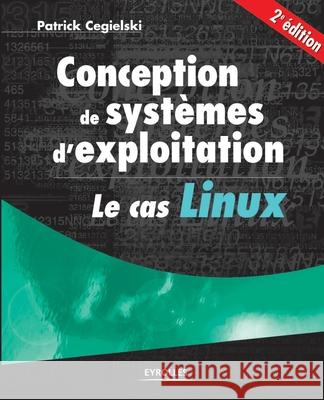 Conception de systèmes d'exploitation le cas Linux: Le cas Linux Cegielski, Patrick 9782212114799