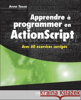 Apprendre à programmer en ActionScript: Avec 60 exercices corrigés Tasso, Anne 9782212115567