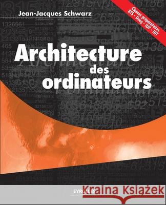 Architecture des ordinateurs: Classes préparatoires BTS - Deug - IUT Jean-Jacques Schwarz 9782212116359