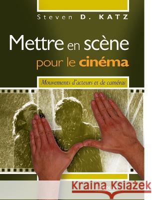 Mettre en sc?ne pour le cin?ma: Mouvements d\'acteurs et de cam?ras Steven D. Katz 9782212117721