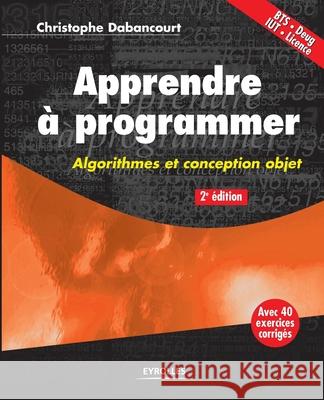 Apprendre à programmer: Algorithmes et conception objet Christophe Dabancourt 9782212123500