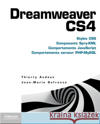 Dreamweaver CS4: Styles CSS, Composants Spry-XML, Comportemens Javascript, Comportements serveur PHP-MySQL Jean-Marie Defrance, Thierry Audoux 9782212124620 Eyrolles Group