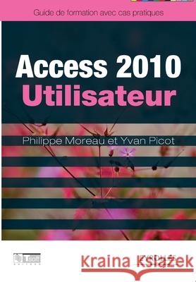 Access 2010 utilisateur Philippe Moreau, Yvan Picot 9782212128253