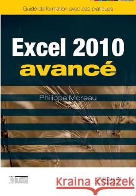 Excel 2010 avancé: Image, communication et influence à la portée de tous Philippe Moreau 9782212128536