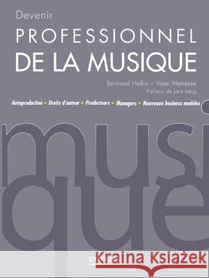 Devenir professionnel de la musique: Autoproduction - Droits d'auteur - Producteurs - Managers - Nouveaux business modèles Hellio, Bertrand 9782212133509