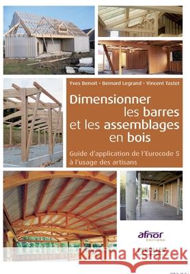 Dimensionner les barres et les assemblages en bois: Guide d'application de l'Eurocode 5 Yves Benoit Bernard Legrand Vincent Tastet 9782212133851