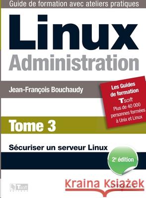 Linux Administration Tome 3: Sécuriser un serveur Linux Jean-François Bouchaudy 9782212134629