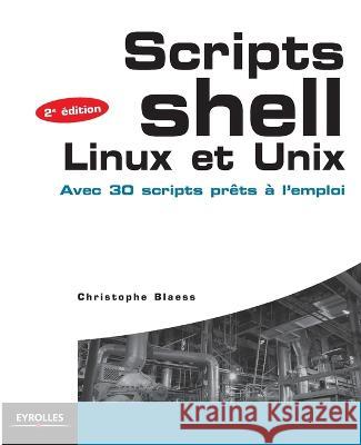 Scripts Shell Linux et Unix: Avec 30 scripts pr?ts ? l\'emploi. Christophe Blaess 9782212135794