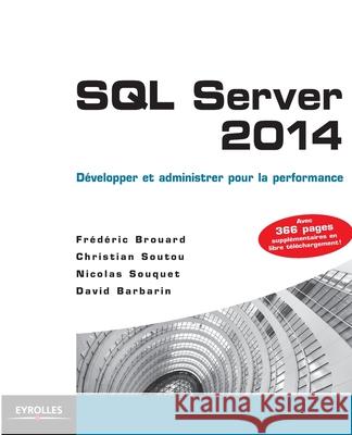 SQL Server 2014: Développer et administrer pour la performance Frédéric Brouard, Christian Soutou, Nicolas Souquet 9782212135923 Eyrolles Group