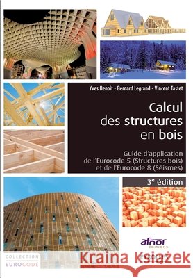Calcul des structures en bois: Guide d'application de l' Eurocodes 5 (structures bois) et de l'Eurocode 8 (s?ismes). Yves Benoit Bernard Legrand Vincent Tastet 9782212139969 Eyrolles Group