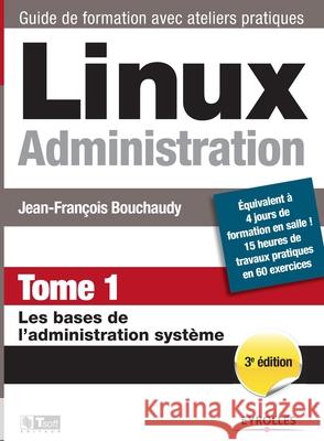 Linux Administration Tome 1: Les bases de l'administration système Jean-François Bouchaudy 9782212140828