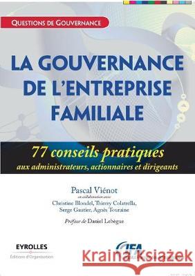 La gouvernance de l'entreprise familiale: 77 conseils pratiques aux administrateurs, actionnaires et dirigeants Pascal Viénot, Christine Blondel, Thierry Colatrella 9782212537963