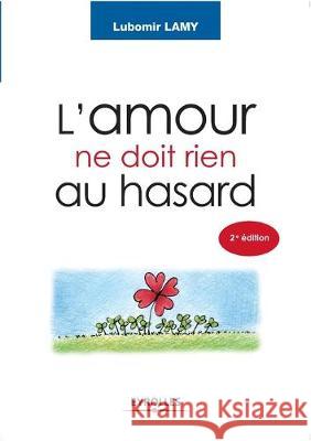 L'amour ne doit rien au hasard: De l'idée à la réalisation Lubomir Lamy 9782212538380