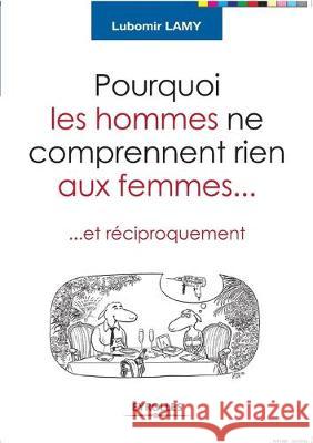 Pourquoi les hommes ne comprennent rien aux femmes: Et réciproquement Lubomir Lamy 9782212540673 Eyrolles Group