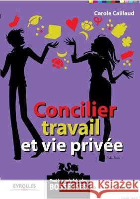 Concilier travail et vie privée Carole Caillaud 9782212540833 Eyrolles Group
