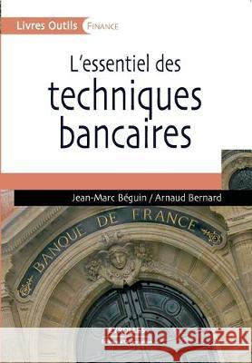 L'essentiel des techniques bancaires Jean-Marc Béguin, Arnaud Bernard 9782212541151