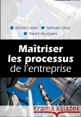 Maîtriser les processus de l'entreprise Michel Cattan, Nathalie Idrissi, Patrick Knockaert 9782212541601 Eyrolles Group