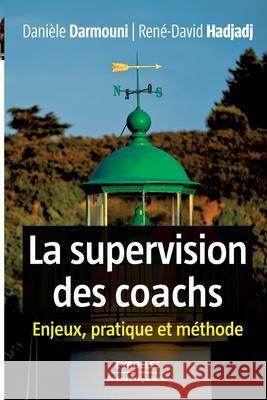 La supervision des coachs: Enjeux, pratique et méthode René-David Hadjadj, Danièle Darmouni 9782212546729 Eyrolles Group