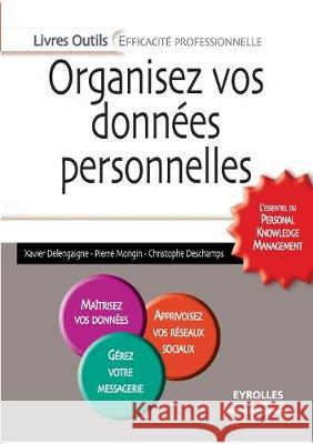Organisez vos données personnelles: L'Essentiel Du Personal Knowledge Management. Maitrisez Vos Donnees. Apprivoisez Vos Reseaux Sociaux. Gerez Votre Propre Messagerie. Xavier Delengaigne, Pierre Mongin, Christophe DesChamps 9782212548426