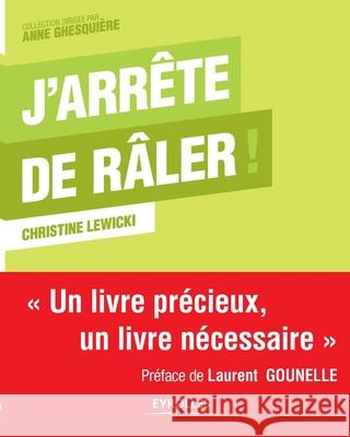 J'arrête de râler !: Un livre précieux, un livre nécessaire. Christine Lewicki 9782212549737 Editions D'Organisation