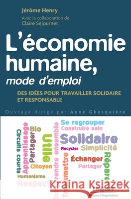 L'économie humaine, mode d'emploi: Des idées pour travailler solidaire et responsable. Jérôme Henry, Claire Sejournet 9782212552652 Editions D'Organisation