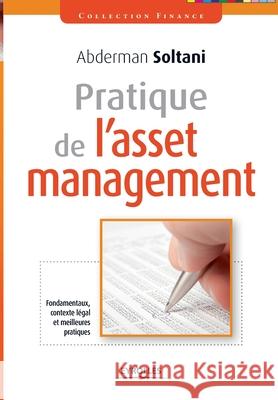 Pratique de l'asset management: Fondamentaux, contexte légal et meilleures pratiques Abderman Soltani 9782212553499 Eyrolles Group