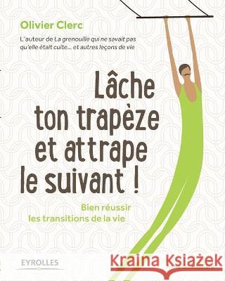 Lâche ton trapèze et attrape le suivant ! Olivier Clerc 9782212559835