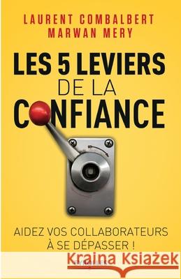 Les 5 leviers de la confiance: Aider vos collaborateurs à se dépasser Marwan Mery, Laurent Combalbert 9782212565133