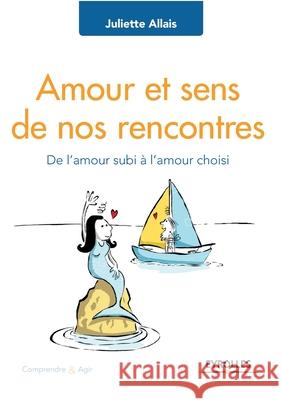 Amour et sens de nos rencontres: De l'amour subi ? l'amour choisi Juliette Allais 9782212566475