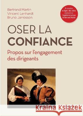 Oser la confiance: Propos sur l'engagement des dirigeants Bertrand Martin, Vincent Lenhardt, Bruno Jarrosson 9782212566918