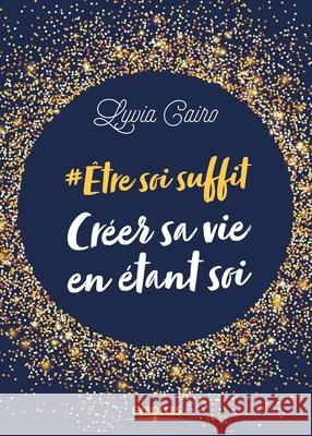 Etre soi suffit - Cr?er sa vie en ?tant soi: #Etre soi suffit Lyvia Cairo 9782212569278