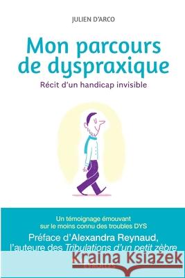 Mon parcours de dyspraxique: Récit d'un handicap invisible Julien D'Arco 9782212572421 Editions D'Organisation