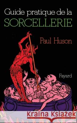 Guide pratique de la sorcellerie Paul Huson 9782213002859