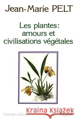 Les Plantes: amours et civilisations v?g?tales Pelt-J M. 9782213009933 Fayard
