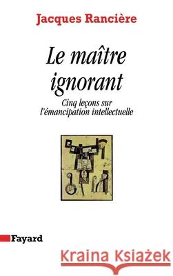 Le Ma?tre ignorant: Cinq le?ons sur l'?mancipation intellectuelle Jacques Ranci?re 9782213019253