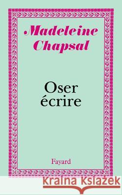 Oser ?crire Chapsal-M 9782213029719 Fayard